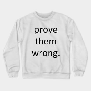 Prove them wrong. Crewneck Sweatshirt